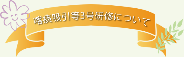 喀痰吸引等3号研修について
